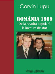 ROMÂNIA 1989 De la revoltă populară la lovitură de stat de CORVIN LUPU